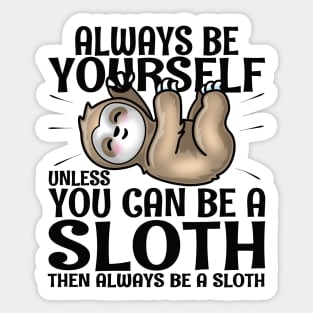 Always Be Yourself Unless You Can Be A Sloth Sticker